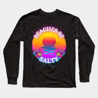 Beaches be Salty Long Sleeve T-Shirt